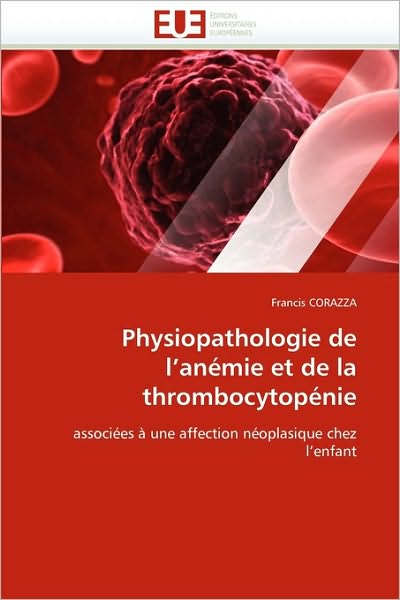 Cover for Francis Corazza · Physiopathologie De L'anémie et De La Thrombocytopénie: Associées À Une Affection Néoplasique Chez L'enfant (Paperback Book) [French edition] (2018)