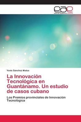 Cover for Yenis Sánchez Matos · La Innovacion Tecnologica en Guantanamo. Un estudio de casos cubano (Paperback Bog) (2017)