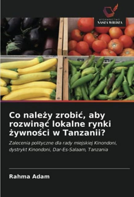 Cover for Rahma Adam · Co nale?y zrobic, aby rozwin?c lokalne rynki ?ywno?ci w Tanzanii? (Paperback Book) (2021)