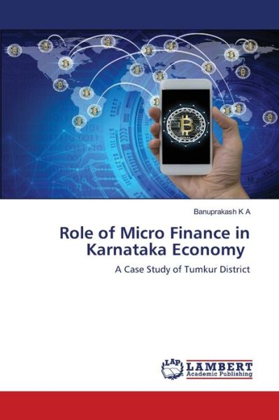 Role of Micro Finance in Karnataka Economy - Banuprakash K a - Books - LAP Lambert Academic Publishing - 9786203841251 - April 12, 2021