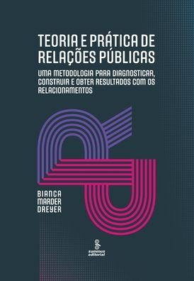 Cover for Bianca Marder Dreyer · Teoria E PrÁtica De RelaÇÕes PÚblicas: Uma Metodologia Para Diagnosticar, Construir E Obter Resultados Com Os Relacionamentos (Paperback Book) (2021)
