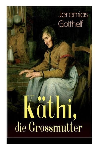 Cover for Jeremias Gotthelf · K thi, die Grossmutter (Paperback Book) (2018)