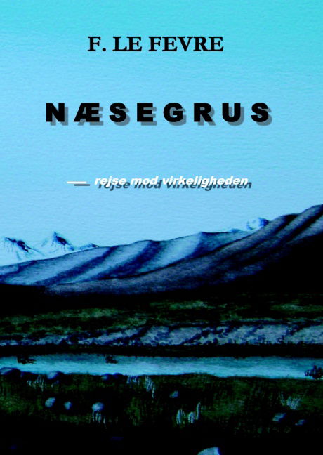 Cover for F. Le Fevre · Næsegrus - rejse mod virkeligheden (Hardcover Book) [1st edition] [Hardback] (2009)
