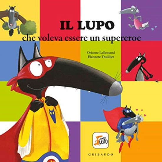 Cover for Orianne Lallemand · Il Lupo Che Voleva Essere Un Supereroe. Amico Lupo. Ediz. A Colori (Book)