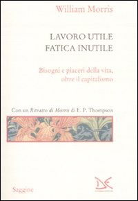 Cover for William Morris · Lavoro Utile, Fatica Inutile. Bisogni E Piaceri Della Vita, Oltre Il Capitalismo (Book)