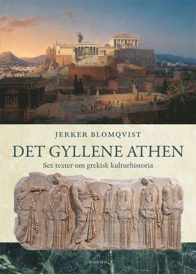 Cover for Jerker Blomqvist · Skrifter utgivna av vänföreningarna till de svenska instituten i Athen, Istanbul och Rom: Det gyllene Athen : sex texter om grekisk kulturhistoria (Bound Book) (2020)