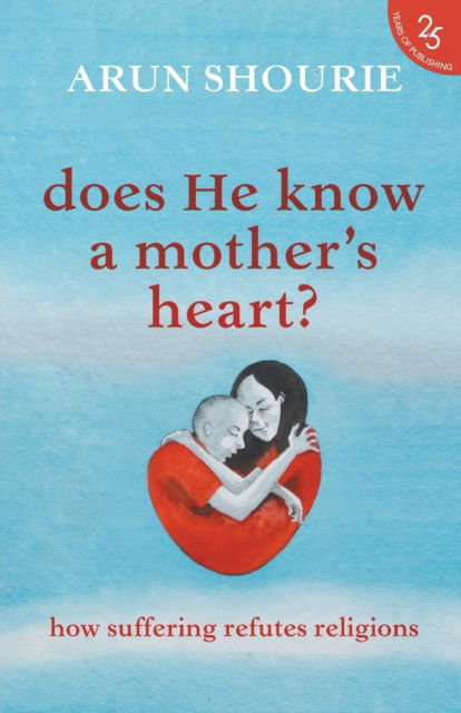 Cover for Arun Shourie · Does He Know a Mother's Heart?: How Suffering Refutes Religions (Paperback Book) (2017)