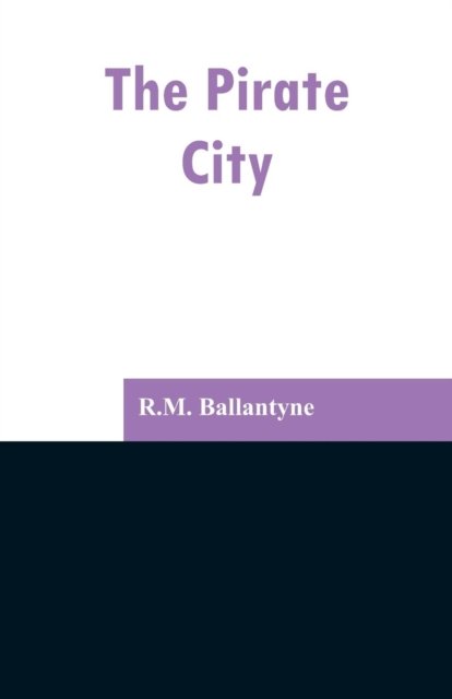 The Pirate City - Robert Michael Ballantyne - Books - Alpha Edition - 9789353297251 - February 13, 2019