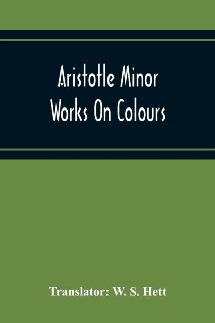 Cover for W S Hett · Aristotle Minor Works On Colours - On Things Heard Physiognomics - On Plants - On Marvellous Things Heard - Mechanical Problems - On Indivisible Lines-Situations And Names Of Winds - On Melissus, Xenophanes, And Gorgias (Paperback Bog) (2020)