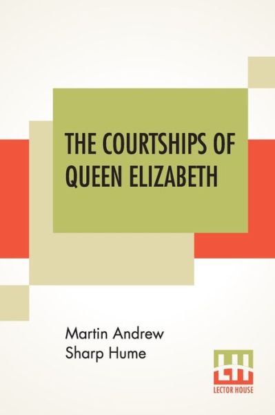 The Courtships Of Queen Elizabeth - Martin Andrew Sharp Hume - Livros - Lector House - 9789389614251 - 6 de junho de 2020