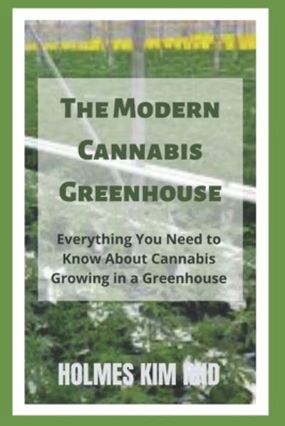 Cover for Holmes Kim Rnd · The Modern Cannabis Greenhouse: Everything You Need to Know About Cannabis Growing in a Greenhouse (Paperback Book) (2022)