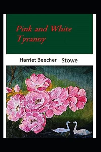 Pink and White Tyranny-Original Edition (Annotated) - Harriet Beecher Stowe - Libros - Independently Published - 9798424021251 - 27 de febrero de 2022