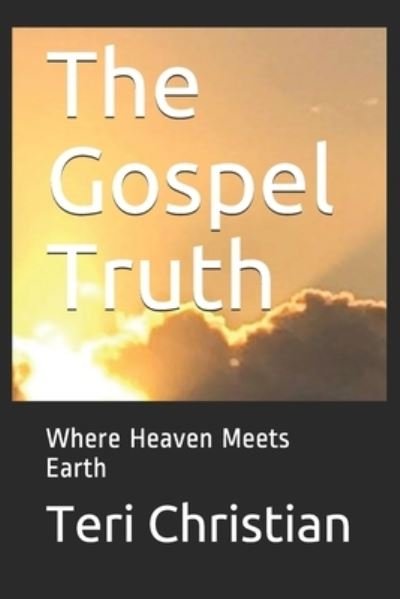 Cover for Teri Christian · The Gospel Truth: Where Heaven Meets Earth (Paperback Bog) (2021)