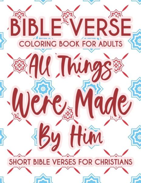 Cover for Colby James · Bible Verse Coloring Book For Adults All Things Were Made By Him Short Bible Verses For Christians (Paperback Book) (2020)