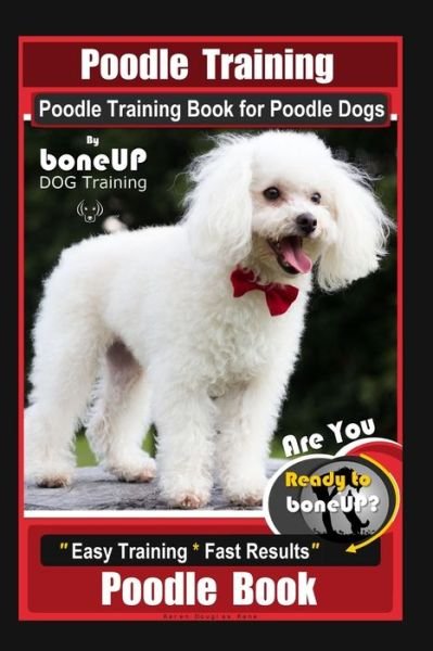 Cover for Karen Douglas Kane · Poodle Training, Poodle Training Book for Poodle Dogs By BoneUP DOG Training, Are You Ready to Bone Up? Easy Training * Fast Results, Poodle Book (Paperback Bog) (2020)