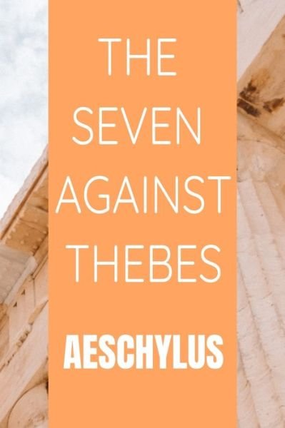 The Seven Against Thebes Aeschylus - Aeschylus - Livros - Independently Published - 9798635681251 - 9 de abril de 2020