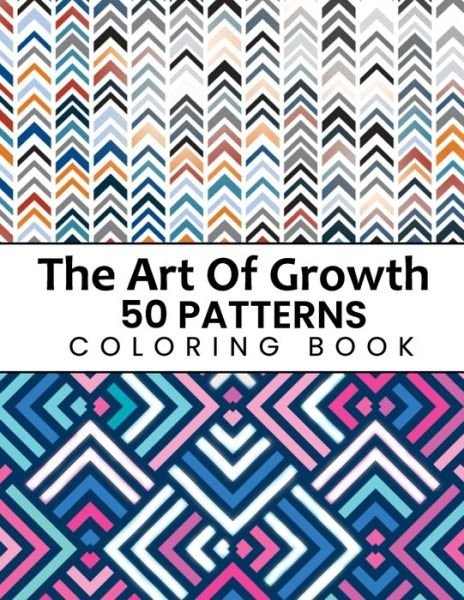 The Art Of Growth 50 Patterns Coloring Book - Xims Coloring - Books - Independently Published - 9798705265251 - February 5, 2021