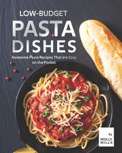 Cover for Molly Mills · Low-Budget Pasta Dishes: Awesome Pasta Recipes That are Easy on the Pocket (Paperback Book) (2021)