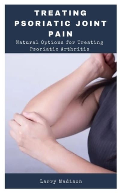 Treating Psoriatic Joint Pain - Larry Madison - Książki - Independently Published - 9798743364251 - 24 kwietnia 2021