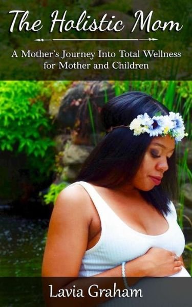 Cover for Lavia Graham · The Holistic Mom: A Mother's Journey into Total Wellness for Mother and Children (Pocketbok) (2021)