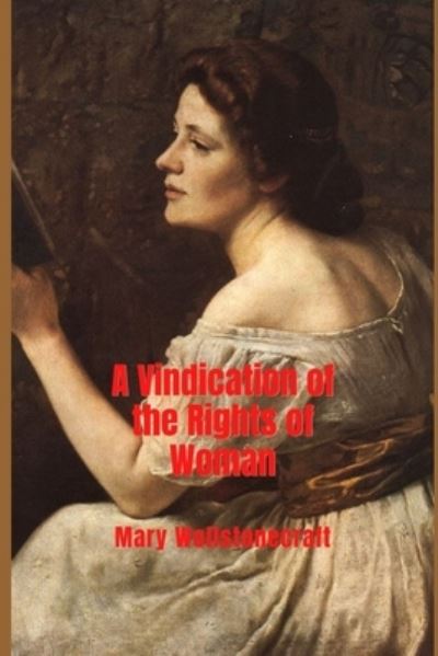 A Vindication of the Rights of Woman (Illustrated) - Mary Wollstonecraft - Books - Independently Published - 9798831630251 - May 24, 2022