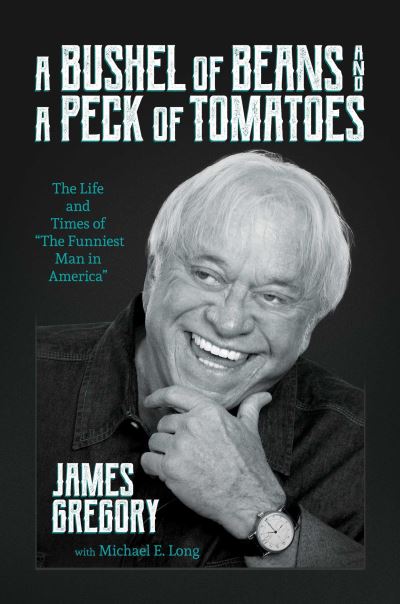 Cover for James Gregory · A Bushel of Beans and a Peck of Tomatoes: The Life and Times of &quot;The Funniest Man in America&quot; (Hardcover Book) (2025)