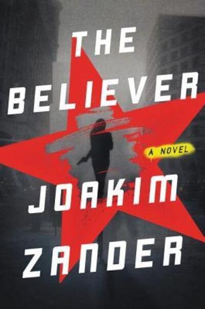 Cover for Joakim Zander · The Believer: A Novel (Hardcover bog) [First U.S. edition. edition] (2017)