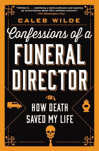 Caleb Wilde · Confessions of a Funeral Director: How Death Saved My Life (Paperback Book) (2018)