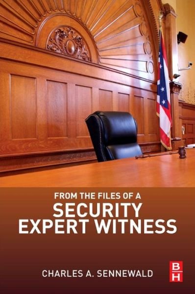 Cover for Sennewald, Charles A. (Independent security management consultant, expert witness, and author, internationally based) · From the Files of a Security Expert Witness (Paperback Book) (2013)