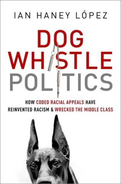 Cover for Haney Lspez, Ian (John H. Boalt Professor of Law, University of California, Berkeley) · Dog Whistle Politics: How Coded Racial Appeals Have Reinvented Racism and Wrecked the Middle Class (Paperback Bog) (2015)