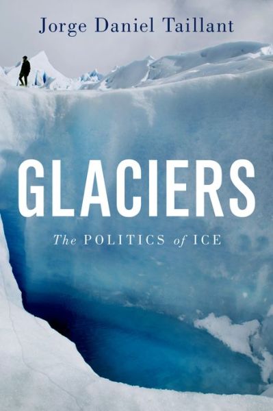 Cover for Taillant, Jorge Daniel (Executive Director, Executive Director, Center for Human Rights and Environment) · Glaciers: The Politics of Ice (Gebundenes Buch) (2015)