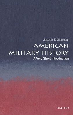 Cover for Glatthaar, Joseph T. (Stephenson Distinguished Professor of History, Stephenson Distinguished Professor of History, University of North Carolina at Chapel Hill) · American Military History: A Very Short Introduction - Very Short Introductions (Paperback Book) (2020)