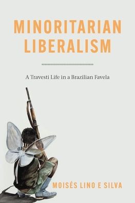 Cover for Moises Lino e Silva · Minoritarian Liberalism: A Travesti Life in a Brazilian Favela (Hardcover Book) (2022)