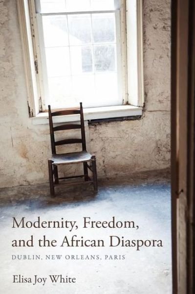 Modernity, Freedom, and the African Diaspora: Dublin, New Orleans, Paris - Elisa Joy White - Livros - Indiana University Press - 9780253001252 - 11 de junho de 2012