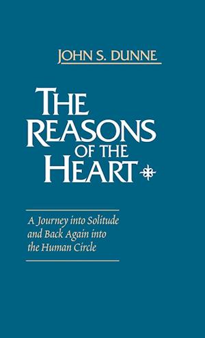 Cover for John S. Dunne · The Reasons of the Heart: A Journey into Solitude and Back Again into the Human Circle (Hardcover Book) (1989)