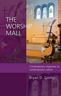 Cover for Bryan D. Spinks · The Worship Mall: Contemporary Responses To Contemporary Culture - Alcuin Club (Paperback Book) (2010)