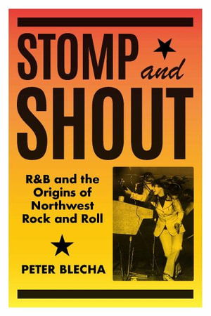 Cover for Peter Blecha · Stomp and Shout: R&amp;B and the Origins of Northwest Rock and Roll (Hardcover bog) (2023)