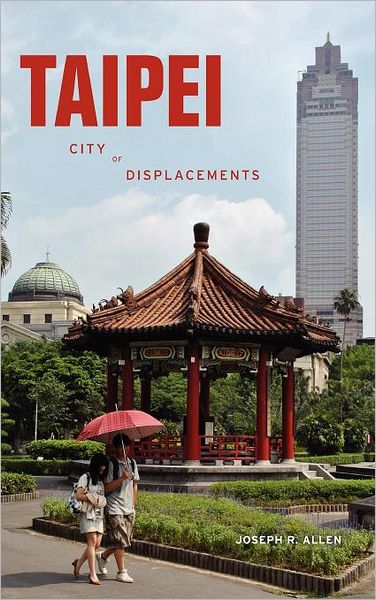 Cover for Joseph R. Allen · Taipei: City of Displacements - Taipei (Hardcover Book) (2011)