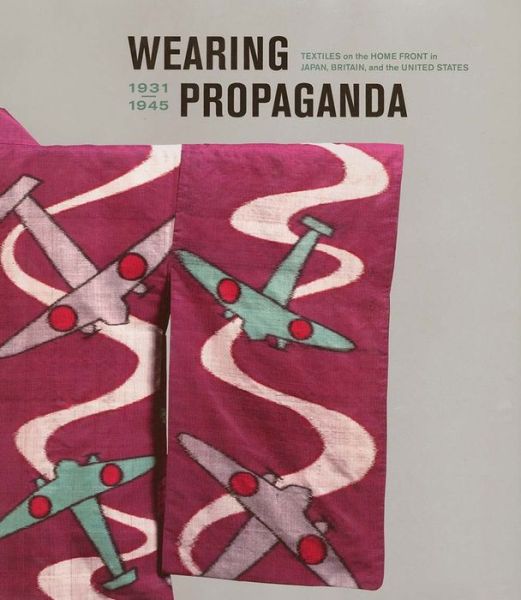 Cover for Jacqueline Atkins · Wearing Propaganda: Textiles on the Home Front in Japan, Britain, and the United States - Bard Graduate Center for Studies in the Decorative Arts (YUP) (Hardcover Book) (2005)