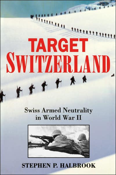 Target Switzerland: Swiss Armed Neutrality In World War II - Stephen Halbrook - Books - Hachette Books - 9780306813252 - December 5, 2003