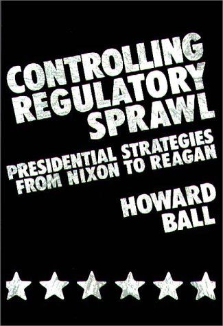 Cover for Howard Ball · Controlling Regulatory Sprawl: Presidential Strategies from Nixon to Reagan (Hardcover Book) (1984)