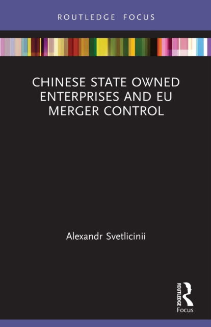 Chinese State Owned Enterprises and EU Merger Control - Alexandr Svetlicinii - Książki - Taylor & Francis Ltd - 9780367513252 - 1 sierpnia 2022