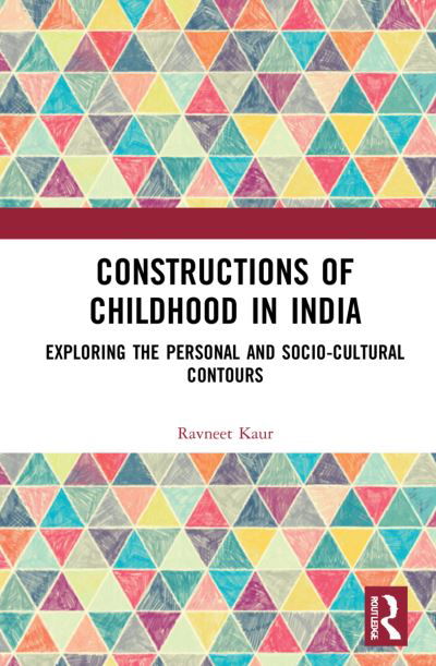 Cover for Kaur, Ravneet (Mata Sundri College for Women, University of Delhi, India.) · Constructions of Childhood in India: Exploring the Personal and Sociocultural Contours (Innbunden bok) (2021)