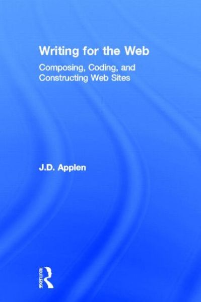 Cover for Applen, J.D. (University of Central Florida) · Writing for the Web: Composing, Coding, and Constructing Web Sites (Hardcover Book) (2013)