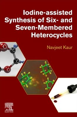 Cover for Kaur, Navjeet, BSc; MSc (Lovely Professional University, India) · Iodine-Assisted Synthesis of Six- and Seven-Membered Heterocycles (Paperback Book) (2023)