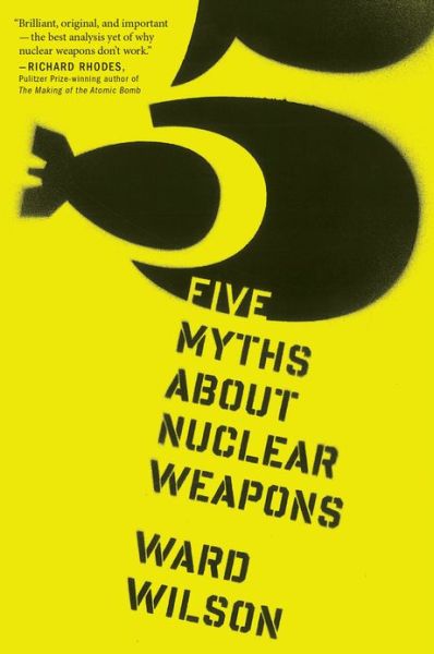 Five Myths About Nuclear Weapons - Wilson Ward Wilson - Livros - HMH Books - 9780544103252 - 21 de janeiro de 2014