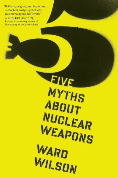 Cover for Wilson Ward Wilson · Five Myths About Nuclear Weapons (Paperback Bog) [Reprint edition] (2014)