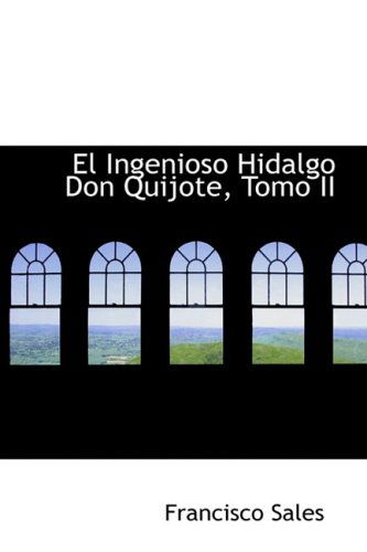 El Ingenioso Hidalgo Don Quijote, Tomo II - Francisco De Sales - Books - BiblioLife - 9780559701252 - December 9, 2008