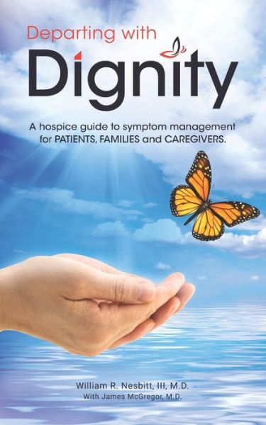 Cover for William R. Nesbitt M.D. · Departing with Dignity : A hospice guide to symptom management for PATIENTS, FAMILIES and CAREGIVERS. (Paperback Book) (2019)