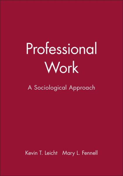 Professional Work: A Sociological Approach - Leicht, Kevin T. (University of Iowa) - Books - John Wiley and Sons Ltd - 9780631207252 - August 3, 2001